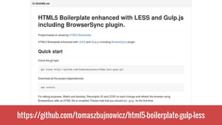 https://github.com/tomaszbujnowicz/html5-boilerplate-gulp-less
 