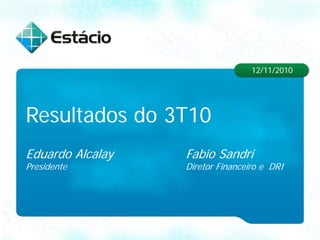 Resultados do 3T10
Eduardo Alcalay Fabio Sandri
Presidente Diretor Financeiro e DRI
12/11/2010
 