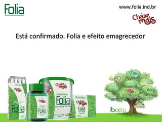 www.folia.ind.br




Está confirmado. Folia e efeito emagrecedor
 