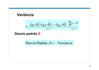 29
Variância
( )
11
...
1
2222
2
)()()( 21
−
−
=
−
+++
=
∑−−− =
n
xx
n
S
n
i
i
xxxxxx n
Desvio padrão S
Variância=S:PadrãoDesvio
 