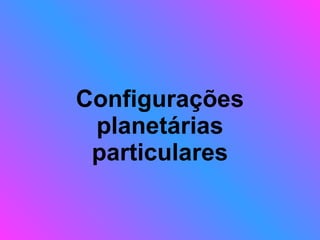 Configurações planetárias particulares 