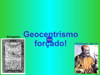 Geocentrismo forçado! Terra ( Ptolomeu, séc. II ) Almagesto 