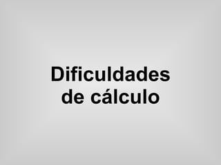 Dificuldades de cálculo 