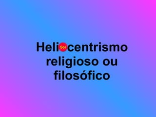 Heliocentrismo religioso ou filosófico Sol 