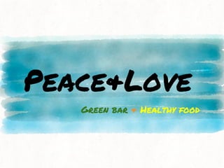 Peace&Love
Green bar & Healthy food
 