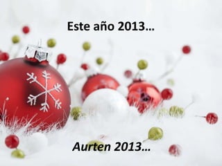 Este año 2013…

Aurten 2013…

 