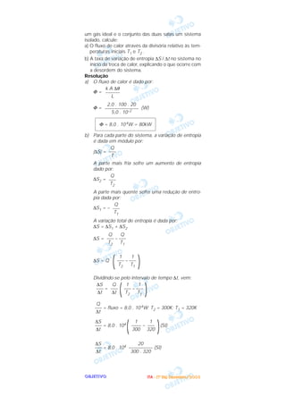 OOOOBBBBJJJJEEEETTTTIIIIVVVVOOOO
um gás ideal e o conjunto das duas salas um sistema
isolado, calcule:
a) O fluxo de calor através da divisória relativo às tem-
peraturas iniciais T1 e T2 .
b) A taxa de variação de entropia ∆S / ∆t no sistema no
início da troca de calor, explicando o que ocorre com
a desordem do sistema.
Resolução
a) O fluxo de calor é dado por:
Φ =
Φ = (W)
b) Para cada parte do sistema, a variação de entropia
é dada em módulo por:
|∆S| =
A parte mais fria sofre um aumento de entropia
dado por:
∆S2 =
A parte mais quente sofre uma redução de entro-
pia dada por:
∆S1 = –
A variação total de entropia é dada por:
∆S = ∆S1 + ∆S2
∆S = –
∆S = Q –
Dividindo-se pelo intervalo de tempo ∆t, vem:
= –
= fluxo = 8,0 . 104W; T2 = 300K; T1 = 320K
= 8,0 . 104 – (SI)
= 8,0 . 104 (SI)
20
––––––––––
300 . 320
∆S
–––
∆t
)
1
–––
320
1
––––
300(
∆S
–––
∆t
Q
–––
∆t
)
1
–––
T1
1
–––
T2(
Q
–––
∆t
∆S
–––
∆t
)
1
–––
T1
1
–––
T2(
Q
–––
T1
Q
–––
T2
Q
–––
T1
Q
–––
T2
Q
–––
T
Φ = 8,0 . 104W = 80kW
2,0 . 100 . 20
––––––––––––––
5,0 . 10–2
k A ∆θ
––––––
L
IIIITTTTAAAA ---- ((((1111ºººº DDDDiiiiaaaa)))) DDDDeeeezzzzeeeemmmmbbbbrrrroooo////2222000000003333
 