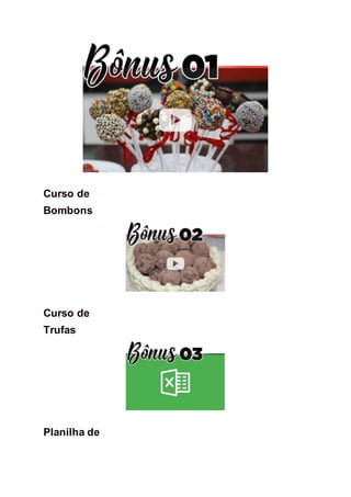 Curso de
Bombons
Curso de
Trufas
Planilha de
 