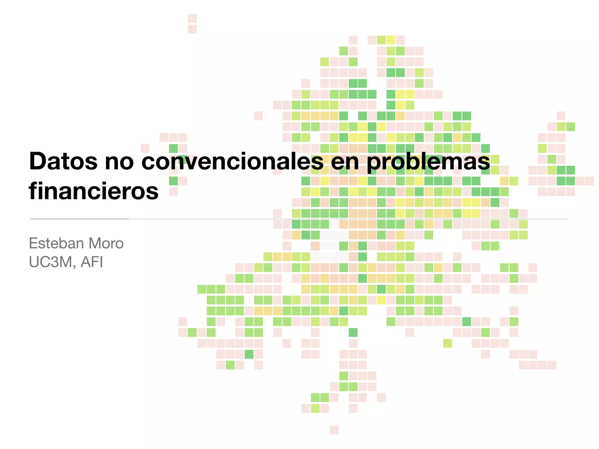 Datos no convencionales en problemas
ﬁnancieros
Esteban Moro

UC3M, AFI
 