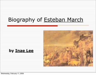 Biography of Esteban March




         by Inae Lee




Wednesday, February 11, 2009
 