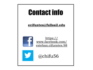 Contact info
ecifuntes@fullsail.edu
https://
www.facebook.com/
esteban.cifuentes.98
@chifu56
 