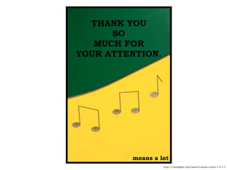 THANK YOU
SO
MUCH FOR
YOUR ATTENTION.
means a lot
http://compfight.com/search/music-notes/1-0-1-1
 