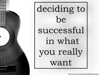 deciding to
be
successful
in what
you really
want
https://www.ﬂickr.com/photos/juska/38664023/in/photolis
 