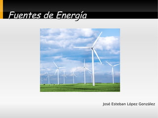 Fuentes de Energía José Esteban López González 