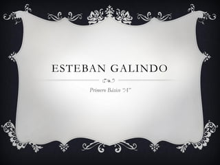 ESTEBAN GALINDO 
Primero Básico “A”  