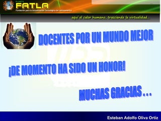 DOCENTES POR UN MUNDO MEJOR ¡DE MOMENTO HA SIDO UN HONOR! MUCHAS GRACIAS . . . 