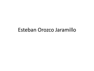 Esteban Orozco Jaramillo
 