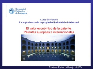 Curso de Verano La importancia de la propiedad industrial e intelectual El valor económico de la patente  Patentes europeas e internacionales 