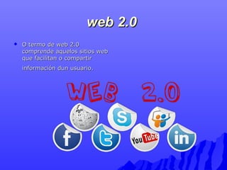 wweebb 22..00 
 OO tteerrmmoo ddee wweebb 22..00 
ccoommpprreennddee aaqquueellooss ssiittiiooss wweebb 
qquuee ffaacciil...