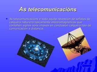 AAss tteelleeccoommuunniiccaacciióónnss 
 AAss tteelleeccoommuunniiccaacciióónnss ee ttooddaa aaqquuiillaa rreecceeppccii...