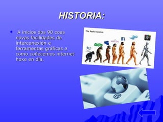 HHIISSTTOORRIIAA:: 
 AA iinniicciiooss ddooss 9900 ccooaass 
nnoovvaass ffaacciilliiddaaddeess ddee 
iinntteerrccoonneexxiióónn ee 
ffeerrrraammeennttaass ggrrááffiiccaass ee 
ccoommoo ccooññeecceemmooss iinntteerrnneett 
hhooxxee eenn ddííaa.. 
 