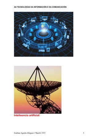 AS TECNOLOXÍAS DA INFORMACIÓN E DA COMUNICACIÓN
Intelixencia artificial:
Esteban Aguiño Diéguez 1ºBach C Nº2 5
 
