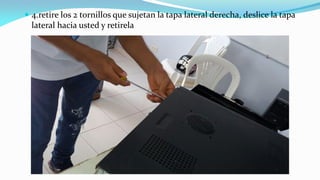  4.retire los 2 tornillos que sujetan la tapa lateral derecha, deslice la tapa
lateral hacia usted y retirela
 