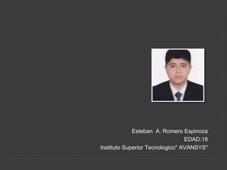 Esteban A. Romero Espinoza
EDAD:18
Instituto Superior Tecnologico" AVANSYS"
 