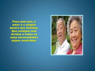 Peço pela paz, o amor e a alegria dentro das famílias.Que estejam sem dívidas e todas as suas necessidades sejam resolvidas.