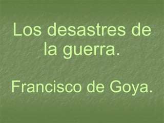 Los desastres de la guerra. Francisco de Goya. 