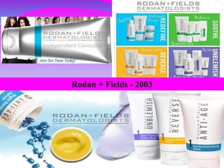 Rodan + Fields - 2003
 