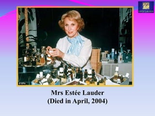 Mrs Estée Lauder
(Died in April, 2004)
 