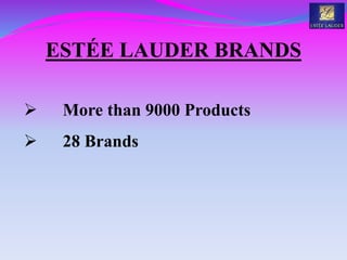 ESTÉE LAUDER BRANDS
 More than 9000 Products
 28 Brands
 