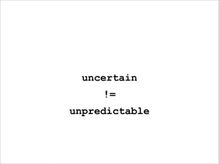 uncertain
     !=
unpredictable
 