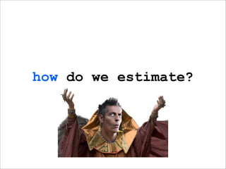 how do we estimate?
 