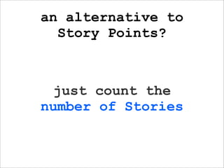 an alternative to
  Story Points?



  just count the
number of Stories
 