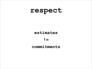 respect

 estimates
    !=
commitments
 
