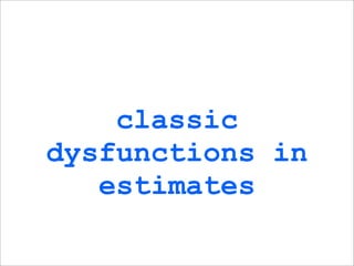 classic
dysfunctions in
   estimates
 