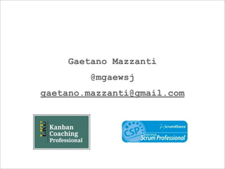 Gaetano Mazzanti
         @mgaewsj
gaetano.mazzanti@gmail.com
 