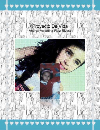 Proyecto De Vida
Andrea valentina Ruiz Rivera



          21/03/2013
      Colegio Rembrandt
 