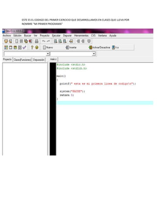 ESTE ES EL CODIGO DEL PRIMER EJERCICIO QUE DESARROLLAMOS EN CLASES QUE LLEVA POR
NOMBRE “MI PRIMER PROGRAMA”
 