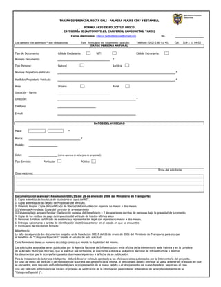 Correo electronico: intercol.tarifadiferencial@gmail.com No.
Los campos con asterisco * son obligatorios. Este formulario es totalmente gratuito Teléfono (092) 2 80 01 45, Cel. 318-3 51 84 02
Tipo de Documento: Cédula Ciudadanía: NIT: Cédula Extranjería:
Número Documento: *
Tipo Persona: Natural Jurídica
Nombre Propietario Vehículo: *
Apellidos Propietario Vehículo: *
Area: Urbana Rural
Ubicación - Barrio
Dirección: *
Teléfono:
E-mail:
Placa: *
Marca: *
Modelo:
Color: (como aparece en la tarjeta de propiedad)
Tipo Servicio: Particular Público
Observaciones:
Documentación a anexar: Resolucion 000215 del 26 de enero de 2006 del Ministerio de Transporte:
1. Copia autentica de la cédula de ciudadanía o copia del NIT.
2. Copia autentica de la Tarjeta de Propiedad del vehículo.
3. Vivienda Propia: Copia del certificado de libertad del inmueble con vigencia no mayor a dos meses.
3.1 Vivienda Arrendada: Copia del contrato de arrendamiento
3.2 Vivienda bajo amparo familiar: Declaración expresa del beneficiario y 2 declaraciones escritas de personas bajo la gravedad de juramento.
4. Copia de los recibos de pago de impuestos del vehiculo de los dos ultimos años
5. Personas Juridicas certificado de existencia y representación legal con vigencia no mayor a dos meses.
6. Entregar calcomania o tarjeta de identificación electrónica anterior en el estado en que se encuentre
7. Formulario de inscripción firmado
Advertencia:
La falta de alguno de los documentos exigidos en la Resolucion 00215 del 26 de enero de 2006 del Ministerio de Transporte para otorgar
el beneficio de "Categoria Especial 1" impide el estudio de esta solicitud.
Cada formulario tiene un numero de código único que impide la duplicidad del mismo.
Las solicitudes aceptadas seran publicadas por la Agencia Nacional de Infraestructura en la oficina de la interventoria sede Palmira y en la cartelera
de la Alcaldía Municipal. En caso, que la solicitud sea rechazada, el solicitante autoriza a la Agencia Nacional de Infraestructura a destruir
los documentos que la acompañan pasados dos meses siguientes a la fecha de su publicación.
Para la instalacion de la tarjeta inteligente, deberá llevar el vehiculo aprobado a las oficinas o sitios autorizados por la Interventoría del proyecto.
En caso de venta del vehículo o de reposición de la tarjeta por deterioro de la misma, el peticionario deberá entregar la tajeta anterior en el estado en que
se encuentre, este requisito es fundamental para la programación de la nueva tarjeta o el otorgamiento del nuevo beneficio, según sea el caso.
Una vez radicado el formulario se iniciará el proceso de verificación de la información para obtener el beneficio de la tarjeta inteligente de la
"Categoria Especial 1".
firma del solicitante
TARIFA DIFERENCIAL RECTA CALI - PALMIRA PEAJES CIAT Y ESTAMBUL
FORMULARIO DE SOLICITUD UNICO
DATOS DEL VEHICULO
DATOS PERSONA NATURAL
CATEGORÍA IE (AUTOMOVILES, CAMPEROS, CAMIONETAS, TAXIS)
 