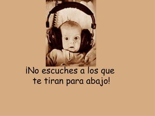 ¡No escuches a los que te tiran para abajo!