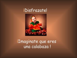 ¡ Disfrazate! ¡ Imaginate que eres una calabaza !