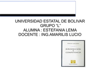 UNIVERSIDAD ESTATAL DE BOLIVAR
GRUPO “L”
ALUMNA : ESTEFANIA LEMA
DOCENTE : ING.AMARILIS LUCIO
 