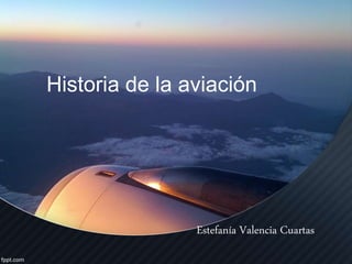 Historia de la aviación
Estefanía Valencia Cuartas
 
