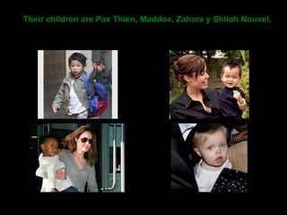 Their children are  Pax Thien, Maddox, Zahara y Shiloh Nouvel.  