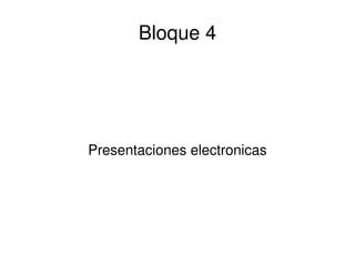 Bloque 4 Presentaciones electronicas 