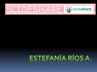 SLIDESHARE Estefanía Ríos A. 