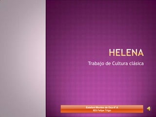 Helena Trabajo de Cultura clásica Estefani Montes de Oca 4º AIES Felipe Trigo 